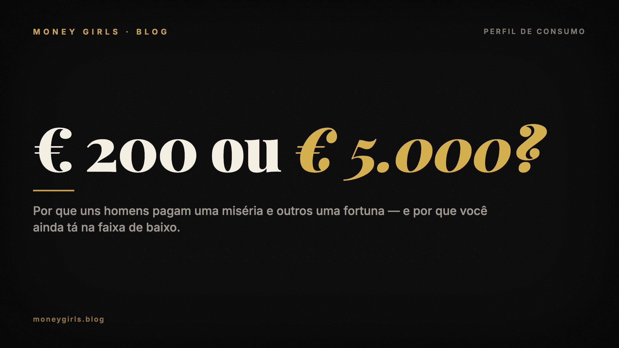 Por Que Uns Homens Pagam € 200 e Outros Pagam € 5.000 (E Por Que Você Ainda Tá na Faixa de Baixo)